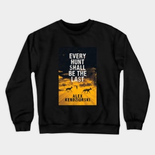 EVERY HUNT SHALL BE THE LAST Crewneck Sweatshirt